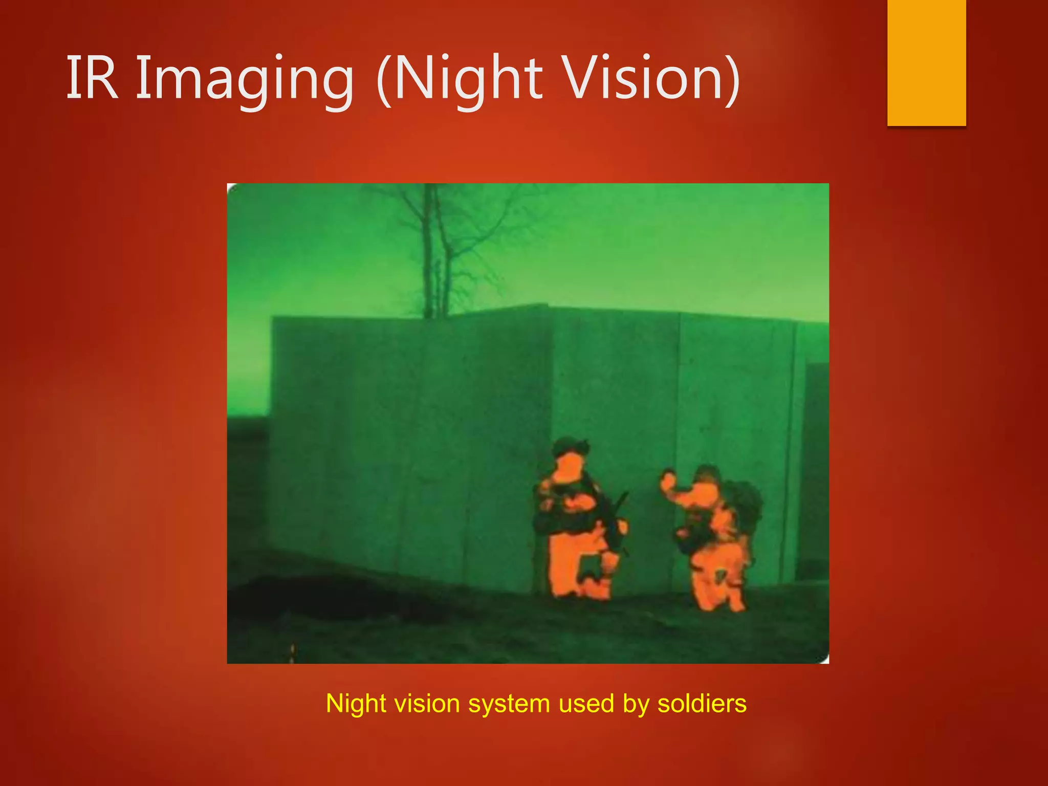 IR Imaging (Night Vision)
Night vision system used by soldiers
 