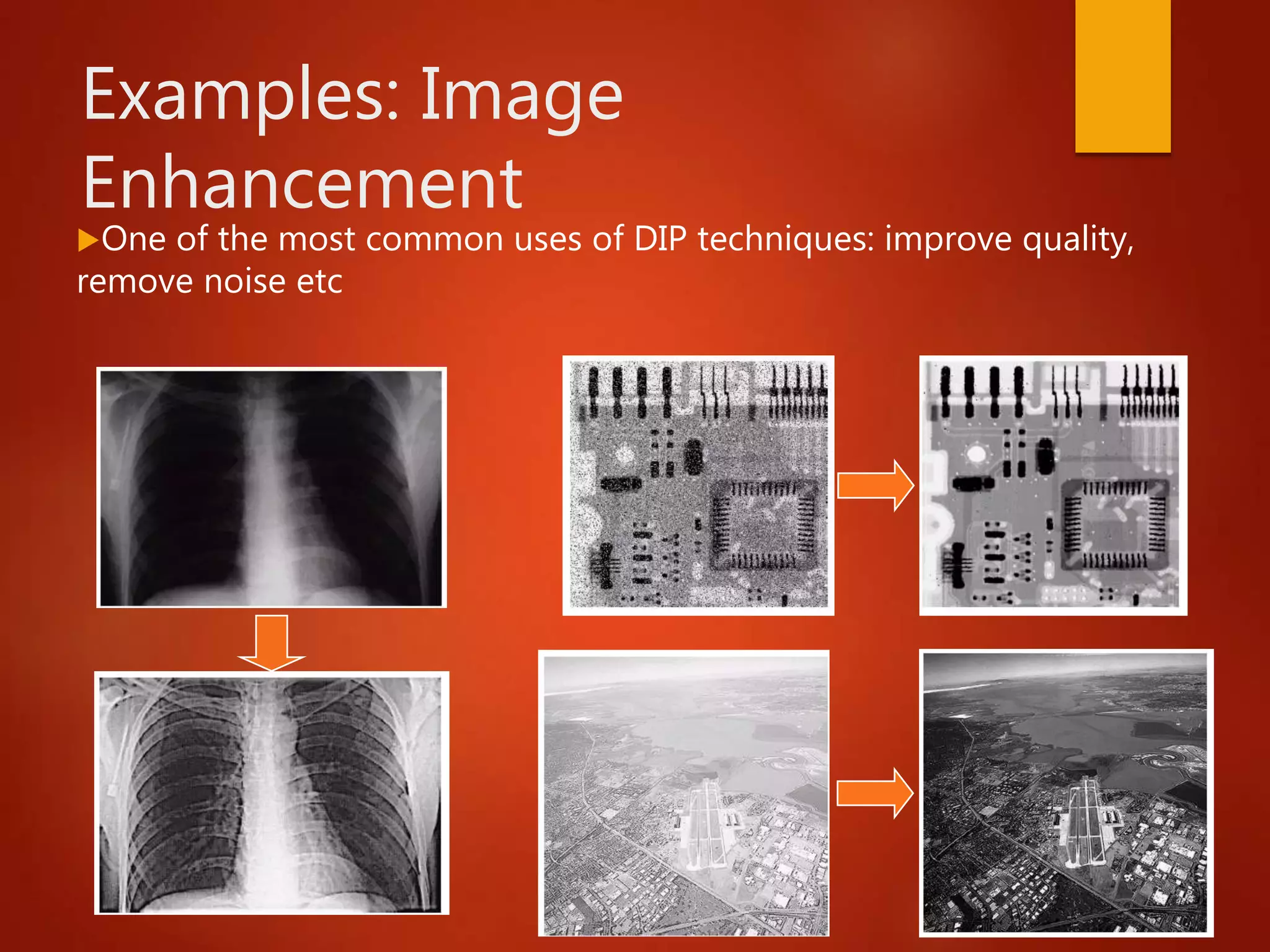 Examples: Image
Enhancement
One of the most common uses of DIP techniques: improve quality,
remove noise etc
 