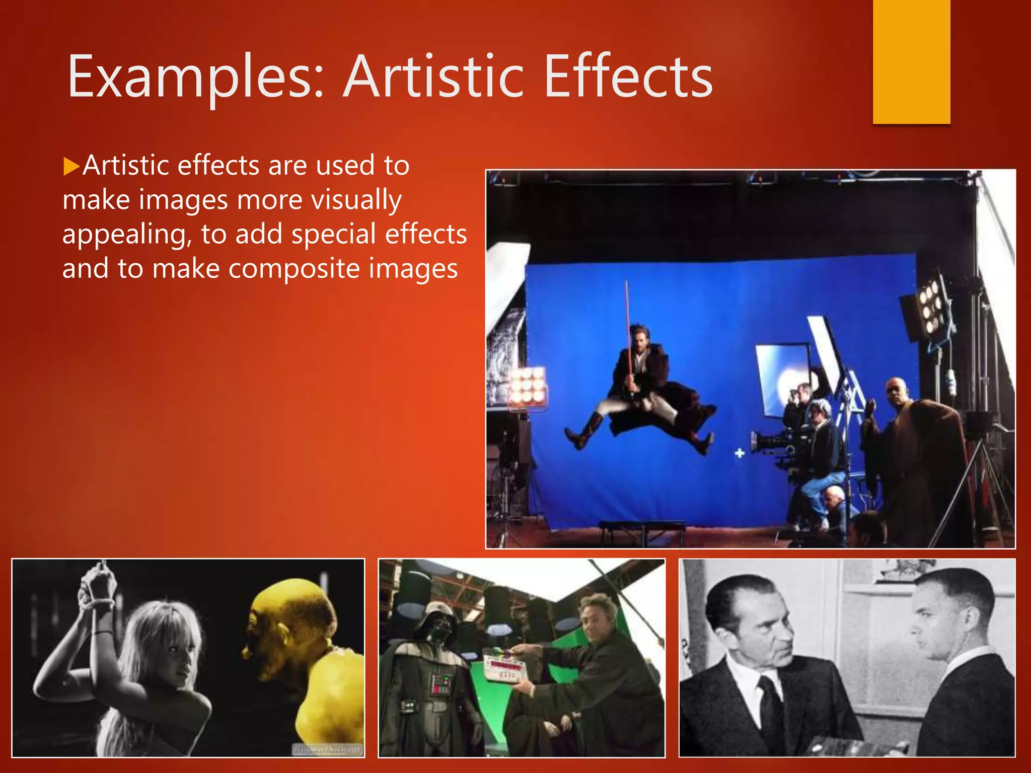 Examples: Artistic Effects
Artistic effects are used to
make images more visually
appealing, to add special effects
and to make composite images
 