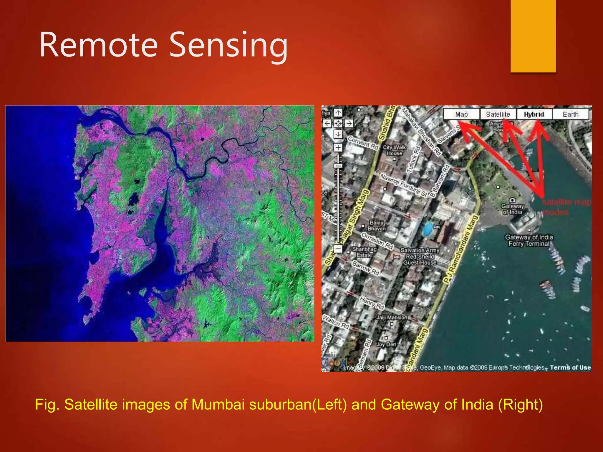 Remote Sensing
Fig. Satellite images of Mumbai suburban(Left) and Gateway of India (Right)
 