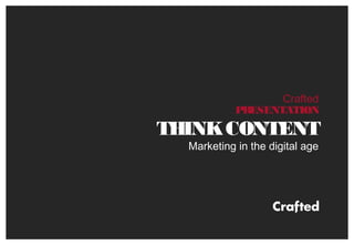 Crafted
PRESENTATION
THINKCONTENT
Marketing in the digital age
 