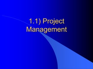 1.1) Project
Management
 