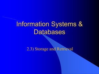 Information Systems &
Databases
2.3) Storage and Retrieval

 