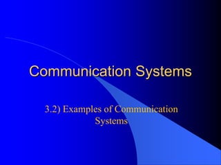Communication Systems
3.2) Examples of Communication
Systems
 