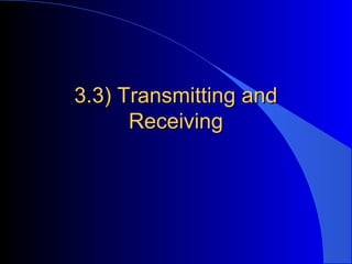 3.3) Transmitting and3.3) Transmitting and
ReceivingReceiving
 