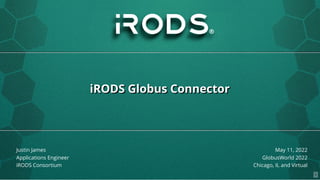 iRODS Globus Connector
iRODS Globus Connector
Justin James
Applications Engineer
iRODS Consortium
May 11, 2022
GlobusWorld 2022
Chicago, IL and Virtual
1
 