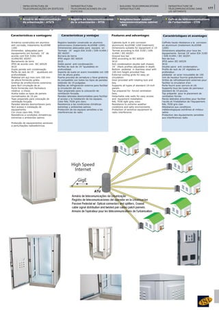 Registro de telecomunicaciones
de la urbanización - RTIS
Neighbourhodd outdoor
telecommunications cabinet
- NTC
Coffret de télécommunications
de l'urbanisation - CTIS
Armário de telecomunicação
da urbanização - ATU’S
Características e vantagens
Armários construídos em alumínio
anti corrosão, tratamento ALUDINE
1200
Dimensões adequadas para
equipamento em formato 19´ de
acordo com EIA 310D/ DIN
41494/IEC 60297.
Barramento de terra
IP55 de acordo com IEC 60529
IK10
Dupla parede anti condensação
Perfis de rack de 19´´ ajustáveis em
profundidade.
Pedestal em aço inox com 100 mm
de altura fornecido grátis.
Grelhas de arrefecimento exteriores
para fácil circulação de ar.
Porta fornecida com Fechadura
rotativa e chave.
Aceita todos os tipos de paineis
normalizados de 19 pol.
Topo preparado para colocação de
ventilação forçada.
Paredes laterais desmontaveis para
fácil acesso e instalação de
equipamento.
Cor cinza claro RAL 7030.
Resistência a condições climatéricas
extremas e ambientes salinos
Protecção de equipamentos sensíveis
a perturbações radioeléctricas
Registro bastidor construido en aluminio
anticorrosivo (tratamiento ALUDINE 1200).
Dimensiones adecuadas para equipos en
'formato 19´ según EIA 310D / DIN 41494 /
IEC 60297.
Bornera de tierra
IP55 según IEC 60529
IK10
Doble pared anti-condensación.
Perfiles de rack de 19 "ajustables en
profundidad.
Soporte de suelo en acero inoxidable con 100
mm de altura gratis.
Puerta provista de cerradura y llave giratoria.
Es compatible con todos los tipos de paneles
estándar de 19 pulgadas.
Rejillas de refrigeración externa para facilitar
la circulación del aire.
Topo preparado para la colocación de
ventilación forzada.
Paredes laterales desmontables para facilitar
el acceso y la instalación de los equipos.
Color RAL 7030 gris claro.
Resistencia a las condiciones climáticas
extremas y ambientes salinos
Protección de los equipos sensibles a las
interferencias de radio
Cabinets built in anti corrosion
aluminum( ALUDINE 1200 treatment)
Dimensions suitable for equipment in 19
'format according to EIA 310D / DIN
41494 / IEC 60297.
Ground bus bar
IP55 according to IEC 60529
IK10
Anti condensation double wall chassis
19´ 1Rack profiles adjustable in depth.
Bottom pedestal in stainless steel with
100 mm height provided free.
External cooling grids for easy air
circulation.
Door provided with rotating lock and
key.
Supports all types of standard 19-inch
panels.
Top prepared for forced ventilation
fans.
Detachable side walls for easy access
and equipment installation.
RAL 7030 light gray color.
Resistance to extreme weather
conditions and salty environments
Protection of sensitive equipment to
radio interference
Coffrets haute résistance a la corrosion
en aluminium (traitement ALUDINE
1200)
Dimensions adaptées pour tous les
équipements format 19' selon EIA 310D
/ DIN 41494 / IEC 60297.
Rez-de-bus
IP55 selon IEC 60529
IK10
Double paroi anti condensation.
Profils de rack de 19' réglables en
profondeur.
piédestal en acier inoxydable de 100
mm de hauteur fournis gratuitement.
Grilles de refroidissement externes pour
faciliter la circulation d'air.
Porte fourni avec serrure et clé.
Supporte tous les types de panneaux
standard de 19 pouces.
Top préparée pour le placement de
ventilation forcée.
Parois latérales amovibles pour faciliter
l'accès et l'installation de l'équipement.
RAL 7030 gris clair.
Résistance aux conditions
météorologiques extrêmes et milieux
salins
Protection des équipements sensibles
aux interférences radio
Características y ventajas Features and advantages Caractéristiques et avantages
INFRAESTRUCTURA
TELECOMUNICACIONES EN LOS
EDIFICIOS
BUILDING TELECOMMUNICATIONS
INFRASTRUCTURE
INFRASTRUCTURE DE
TÉLÉCOMMUNICATIONS DANS
LES BÂTIMENTS
INFRA-ESTRUTURA DE
TELECOMUNICAÇÕES EM EDIFÍCIOS 177
 