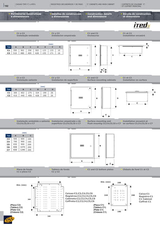 CAIXAS TIPO ‘C’ e ATE’s ‘C’ CABINETS AND MAIN CABINET
Detalles de construccíon
y dimensiones
Construction details
and dimensions
Détails de construction
et dimensions
Pormenores construtivos
e dimensionais
C1 y C2
Instalacíon empotrada
C1 and C2
Enclosures
C1 et C2
Installation encastré
C1 e C2
Instalação embebida
G
C
A
B D
E
F
Tipo A B C D E F
350
510
362
480
256
405
302
428
123
155
133
171
C1
C2
(mm)
G
10
16
C1 y C2
Instalacíon de superficie
C1 and C2
Surface mounting cabinets
C1 et C2
Installation en surface
C1 e C2
Instalação saliente
H
C
D
E
B
A
26
26
H
(mm)
190
190
E
324
428
DC
275
400
402
440
B
300
410
ATipo
C1
C2
Instalacíon empotrada y de
superficie C3,C4,C5,C6 e C7
Surface mounting and
flush mountig C3,C4,C5,C6 e C7
Installation encastré et
en surface C3,C4,C5,C6 e C7
Instalação embebida e saliente
C3,C4,C5,C6 e C7
C
160
160
200
200
200
(mm)
600
900
900
1070
1240
B
500
700
830
830
830
Tipo
C3
C4
C5
C6
C7
A
Tablero de fondo
C1 y C2
C1 and C2 bottom plates Châssis de fond C1 et C2Placa de fundo
C1 e placa C2
Dim. (mm)
(Placa C2)
(Tablero C2)
(Plate C2)
(Châssis C2)
240
190
350
340
Dim. (mm)
COFFRETS DE COLONNE ‘C’
ET COFFRET PRINCIPAL
Caixas:C2,C3,C4,C5,C6
Registros:C2,C3,C4,C5,C6
Cabinets:C2,C3,C4,C5,C6
Coffrets:C2,C3,C4,C5,C6
Caixa:C1
Registro:C1
C1 Cabinet
Coffret C1
REGISTROS SECUNDÁRIOS Y DE PASO
218
169
(Placa C1)
(Tablero C1)
(Plate C1)
(Châssis C1)
182
 