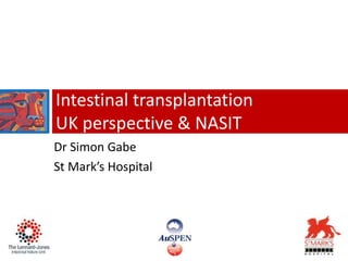 Intestinal transplantation
UK perspective & NASIT
Dr Simon Gabe
St Mark’s Hospital
 