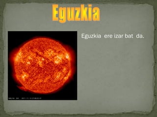 Eguzkia ere izar bat da.
 