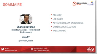 #EBG Hotspot WIFI: EBG
#BenchmarkEBG Pwd: BenchmarkEBG
SOMMAIRE
• PRINCIPE
• USE CASES
• ACTEURS DU DATA ONBOARDING
• CRIT...