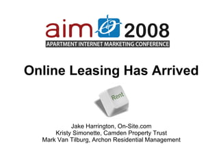 Online Leasing Has Arrived Jake Harrington, On-Site.com Kristy Simonette, Camden Property Trust Mark Van Tilburg, Archon Residential Management 