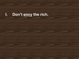 Don’t  envy  the rich. 
