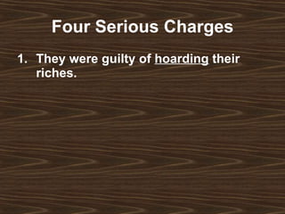 Four Serious Charges They were guilty of  hoarding  their riches.   