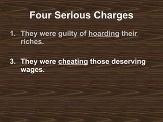 Four Serious Charges They were guilty of  hoarding  their riches.   They were  cheating  those deserving wages. 