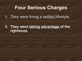 Four Serious Charges They were living a  selfish  lifestyle.   They were  taking   advantage  of the righteous.   