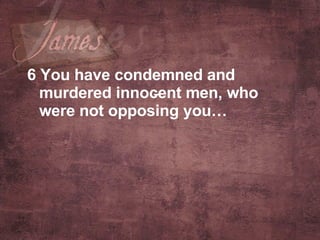 6 You have condemned and murdered innocent men, who were not opposing you…  