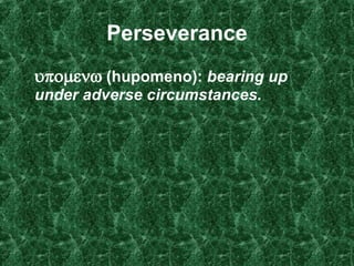 Perseverance    (hupomeno):  bearing up under adverse circumstances.   