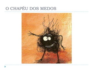 O CHAPÉU DOS MEDOS
 