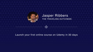 Jasper Ribbers
Launch your first online course on Udemy in 30 days
THE TRAVELING DUTCHMAN
 