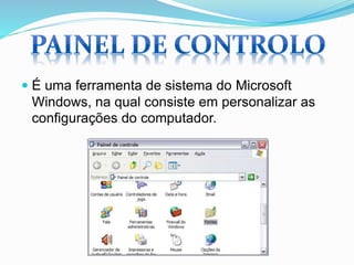  É uma ferramenta de sistema do Microsoft
Windows, na qual consiste em personalizar as
configurações do computador.

 