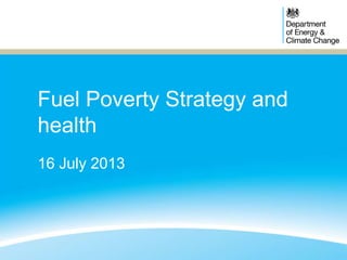 Fuel Poverty Strategy and
health
16 July 2013
 