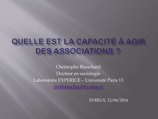 Christophe Blanchard
Docteur en sociologie
Laboratoire EXPERICE – Université Paris 13
chrbblanchard@yahoo.fr
EVREUX, 12/06/2014
 