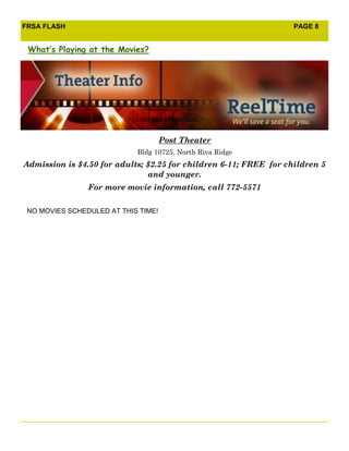 FRSA FLASH                                                         PAGE 8


 What’s Playing at the Movies?




                                     Post Theater
                            Bldg 10725, North Riva Ridge
Admission is $4.50 for adults; $2.25 for children 6-11; FREE for children 5
                               and younger.
                For more movie information, call 772-5571

 NO MOVIES SCHEDULED AT THIS TIME!
 