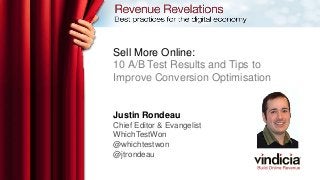 Sell More Online:
10 A/B Test Results and Tips to
Improve Conversion Optimisation
Justin Rondeau
Chief Editor & Evangelist
WhichTestWon
@whichtestwon
@jtrondeau
 