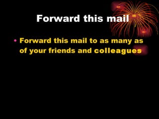 Forward this mail Forward this mail to as many as of your friends and  colleagues   