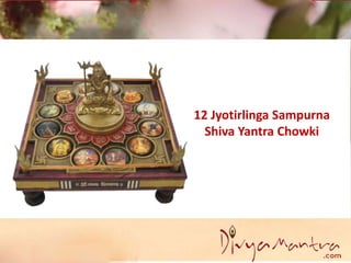 12 Jyotirlinga Sampurna
Shiva Yantra Chowki
 