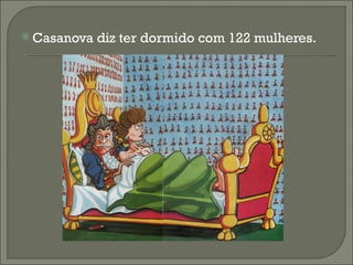  Casanova   diz ter dormido com 122 mulheres.
 