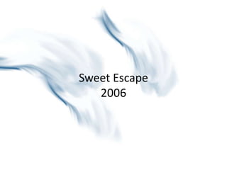 Sweet Escape
   2006
 
