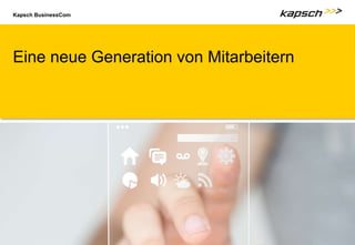 Kapsch BusinessCom
Eine neue Generation von Mitarbeitern
 