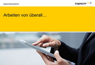 Kapsch BusinessCom
Arbeiten von überall…
 