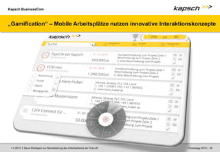 Kapsch BusinessCom
|
| Neue Strategien zur Bereitstellung des Arbeitsplatzes der Zukunft. 46
1.4.2014 Praxistage 2014
„Gamification“ – Mobile Arbeitsplätze nutzen innovative Interaktionskonzepte
 