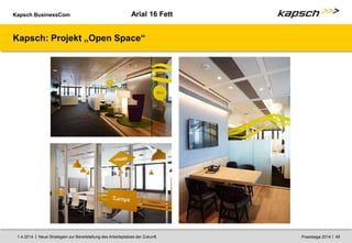 Kapsch BusinessCom
|
| Neue Strategien zur Bereitstellung des Arbeitsplatzes der Zukunft. 49
1.4.2014 Praxistage 2014
Arial 16 Fett
Kapsch: Projekt „Open Space“
 