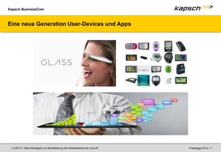 Kapsch BusinessCom
|
| Neue Strategien zur Bereitstellung des Arbeitsplatzes der Zukunft. 7
1.4.2014 Praxistage 2014
Eine neue Generation User-Devices und Apps
 