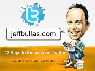 12 Keys to Success on Twitter
  Social Media Down Under - June 13, 2012
 