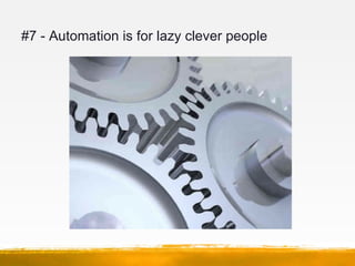 #7 - Automation is for lazy clever people
 