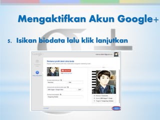 Mengaktifkan Akun Google+ 
5. Isikan biodata lalu klik lanjutkan 
 