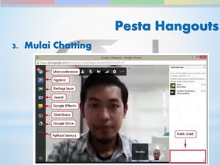 Pesta Hangouts 
3. Mulai Chatting 
 