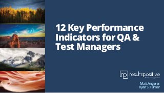 12 Key Performance
Indicators for QA &
Test Managers
MattAngerer
RyanS.Furner
 