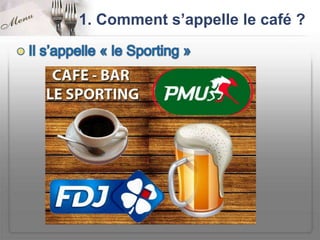 1. Comment s’appelle le café ?
 