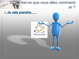 10. Qu’est-ce que vous allez command
                                 er ?
 