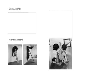 Vito Acconci




Piero Manzoni
 