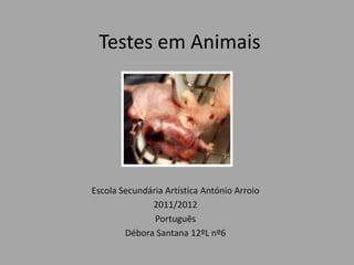 Testes em Animais




Escola Secundária Artística António Arroio
              2011/2012
               Português
        Débora Santana 12ºL nº6
 