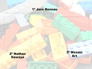 1º Jorn Ronnau




                             3º Mosaic
2º Nathan
 Sawaya                         Art
 