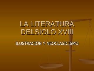 LA LITERATURA DELSIGLO XVIII ILUSTRACIÓN Y NEOCLASICISMO 