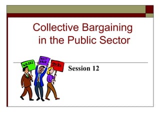Collective Bargaining  in the Public Sector Session 12 